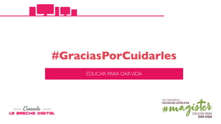 #GraciasPorCuidarles
EDUCAR PARA DARVIDA
 