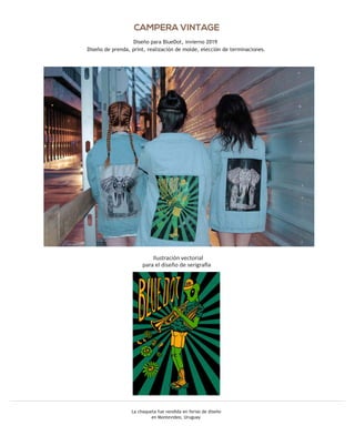 La chaqueta fue vendida en ferias de diseño
en Montevideo, Uruguay
Ilustración vectorial
para el diseño de serigra a
Diseño para BlueDot, invierno 2019
Diseño de prenda, print, realización de molde, elección de terminaciones.
CAMPERA VINTAGE
 