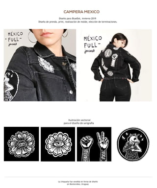 CAMPERA MEXICO
Ilustración vectorial
para el diseño de serigra a
La chaqueta fue vendida en ferias de diseño
en Montevideo, Uruguay
Diseño para BlueDot, invierno 2019
Diseño de prenda, print, realización de molde, elección de terminaciones.
 