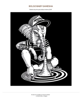 BOLSO BABY GANESHA
Diseño de print para bolso invierno 2019
El bolso fue vendido en ferias de diseño
en Montevideo, Uruguay
 