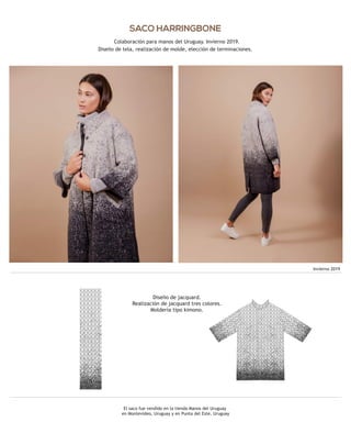 El saco fue vendido en la tienda Manos del Uruguay
en Montevideo, Uruguay y en Punta del Este, Uruguay
Invierno 2019
SACO HARRINGBONE
Colaboración para manos del Uruguay. Invierno 2019.
Diseño de tela, realización de molde, elección de terminaciones.
Diseño de jacquard.
Realización de jacquard tres colores.
Moldería tipo kimono.
 