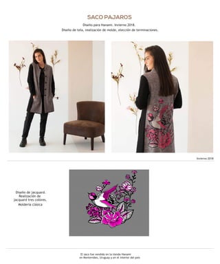 El saco fue vendido en la tienda Hanami
en Montevideo, Uruguay y en el interior del país
SACO PAJAROS
Diseño para Hanami. Invierno 2018.
Diseño de tela, realización de molde, elección de terminaciones.
Diseño de jacquard.
Realización de
Moldería clásica
jacquard tres colores.
Invierno 2018
 