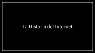 La Historia del Internet
 