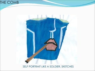 THE COMB SELF PORTRAIT LIKE A SOLDIER. SKETCHES 