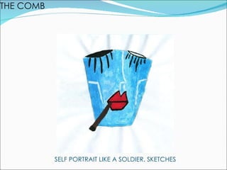 THE COMB SELF PORTRAIT LIKE A SOLDIER. SKETCHES 