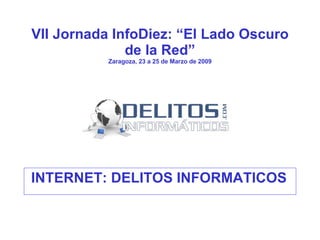 VII Jornada InfoDiez: “El Lado Oscuro de la Red” Zaragoza, 23 a 25 de Marzo de 2009 ,[object Object]