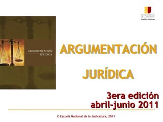 ©  Escuela Nacional de la Judicatura, 2011 ARGUMENTACIÓN  JURÍDICA 3era edición abril-junio 2011 