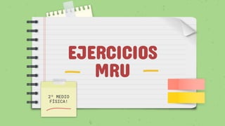 EJERCICIOS
MRU
2º MEDIO
FÍSICA!
 