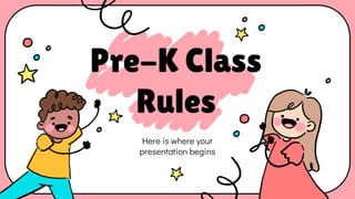 Pre-K Class
Rules
Here is where your
presentation begins
 