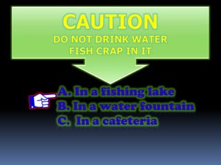 A. In a fishing lake
B. In a water fountain
C. In a cafeteria
 