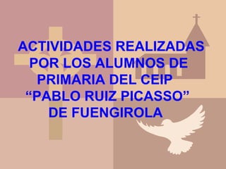 ACTIVIDADES REALIZADAS POR LOS ALUMNOS DE PRIMARIA DEL CEIP “ PABLO RUIZ PICASSO” DE FUENGIROLA