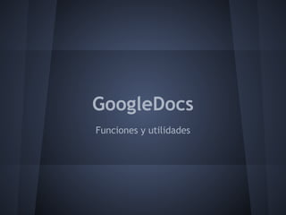 GoogleDocs
Funciones y utilidades
 