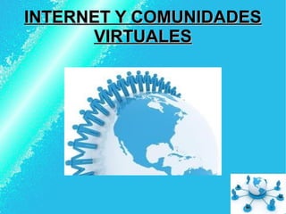 INTERNET Y COMUNIDADESINTERNET Y COMUNIDADES
VIRTUALESVIRTUALES
 