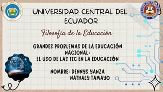 Filosofía de la Educación
UNIVERSIDAD CENTRAL DEL
ECUADOR
 