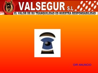 OIR ANUNCIO VALSEGUR S.L EL VALOR DE SU TRANQUILIDAD ES NUESTRA RESPONSABILIDAD 