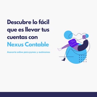 Descubre lo fácil
que es llevar tus
cuentas con
Nexus Contable
Asesoria online para pymes y autónomos
 