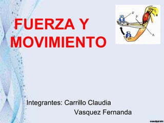 FUERZA Y
MOVIMIENTO


 Integrantes: Carrillo Claudia
                Vasquez Fernanda
 