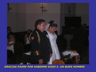 GRACIAS PADRE POR HABERME DADO A UN BUEN HOMBRE.
 