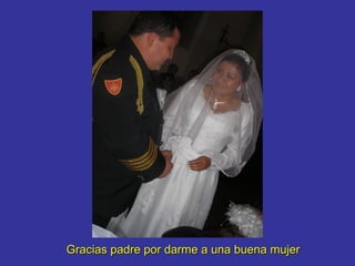 Gracias padre por darme a una buena mujer
 