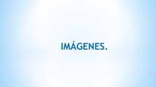 IMÁGENES.
 