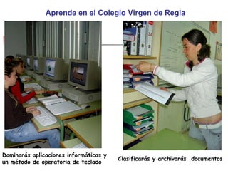 Dominarás aplicaciones informáticas y un método de operatoria de teclado Aprende en el Colegio Virgen de Regla Clasificarás y archivarás  documentos 