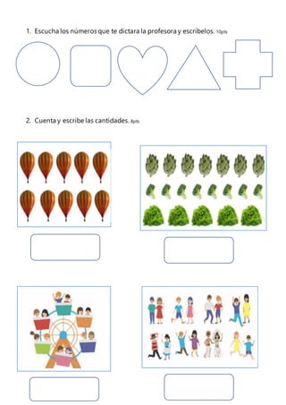 1. Escucha los números que te dictara la profesora y escríbelos. 10pts
2. Cuenta y escribe las cantidades. 8pts