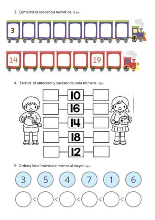 3. Completa la secuencia numérica. 12 pts.
4. Escribe el antecesor y sucesor de cada número. 10pts.
5. Ordena los números del menor al mayor. 6pts
3