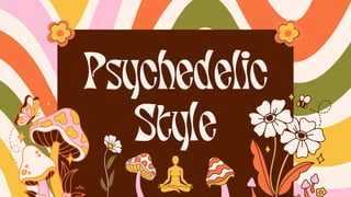 Psychedelic
Psychedelic
Style
Style
 