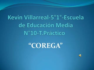 Kevin Villarreal-5°1°-Escuela de Educación Media N°10-T.Práctico	 “COREGA” 