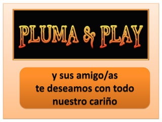 y sus amigo/aste deseamos con todo nuestro cariño