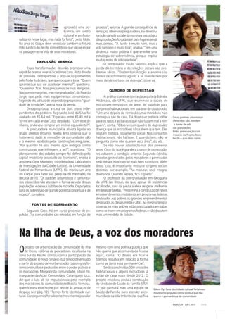 Circe: padrões urbanísticos
oferecidos não atendem
à forma de vida
das populações;
Rildo: preocupação com
impacto do Projeto Novo
Recife e suas doze torres
Edson Fly: forte identidade cultural fortaleceu
movimento popular contra política que não
queria a permanência da comunidade
RADIS 129 • JUN / 2013 [11]
aprovado uma po-
liclínica, um centro
cultural e profissio-
nalizante nesse lugar, mas nada foi feito”, conta Rildo.
Na área do Coque deve se instalar também o futuro
PóloJurídicodoRecife,comedifíciosquevãoseimpor
na paisagem e na vida de seus moradores.
EXPULSÃO BRANCA
Essas transformações deverão promover uma
expulsãobranca:viveralificarámaiscaro.Rildoduvida
de possíveis contrapartidas à população prometidas
pelo Poder Judiciário, que quer ocupar o local. “Quem
garante que isso vai acontecer mesmo?”, questiona.
“Queremos ficar. Não precisamos de ruas alargadas.
Nãosomosmarginais,masmarginalizados”,dizRicardo
Jorge, que pede mais equipamentos comunitários.
Segundoele,otítulodepropriedadepropiciaria“igual-
dade de condições” até na hora da venda.
Desapropriada, a casa de dois pisos inde-
pendentes do pedreiro Reginaldo José da Silva foi
avaliada em R$ 64 mil. “Esperava entre R$ 45 mil a
50 mil em cada andar”, diz, desolado. “Com esse di-
nheiro, onde vou comprar um imóvel equivalente?”.
A procuradora municipal e ativista ligada ao
grupo Direitos Urbanos Noélia Brito observa que o
tratamento dado às remoções de comunidades não
é o mesmo recebido pelas construções irregulares.
“Por que não há essa mesma ação enérgica contra
construtoras que infringem a lei?”, questiona. “O
planejamento das cidades sempre foi definido pelo
capital imobiliário associado ao financeiro”, analisa a
arquiteta Circe Monteiro, coordenadora Laboratório
de Investigações da Cidade (Lattice), da Universidade
Federal de Pernambuco (UFPE). Ela morou um ano
no Coque para fazer sua pesquisa de mestrado, na
década de 70. “Os padrões urbanísticos e comunitá-
rios oferecidos não atendem à forma de vida dessas
populações e de seus hábitos de moradia. Os projetos
para os pobres são de grande pobreza conceitual e de
espaço”, considera.
FONTES DE SOFRIMENTO
Segundo Circe, há em curso processo de ex-
pulsão. “As comunidades são retiradas em função de
projetos”, aponta. A grande consequência da
remoção,observaapesquisadora,éadesestru-
turaçãodavidasocialedaestruturapsicológica
daspopulaçõesforçadasairparalugaresainda
mais densos. “A favela é muito ruim, mas a
vida também é muito boa”, analisa. “Tem uma
dinâmica muito própria e que envolve uma
estratégia de sobrevivência, porque implica
muitas redes de solidariedade”.
O pesquisador Paulo Sabroza explica que a
perda do território e de relações sociais são pro-
blemas sérios. “Desterritorialização e anomia são
fontes de sofrimento agudo e se manifestam por
meio de vários tipos de doença”, observa.
QUADRO DE DEPRESSÃO
A análise coincide com a da arquiteta Edinéia
Alcântara, da UFPE, que examinou a saúde de
moradores removidos de áreas de palafitas para
conjuntos habitacionais, em sua tese de doutorado.
“Um ano depois da remoção uma moradora não
conseguia sair de casa. Ela disse que preferia voltar
para os ratos e as baratas que não faziam mal a nin-
guém”, conta. “Observei um quadro de depressão,
doença que os moradores não sabem que têm. Eles
relatam tristeza, isolamento social. Nos conjuntos
habitacionais, não há lazer. E quando tem, não se
pergunta como eles querem essa área”, diz ela.
Se não houver adaptação nos dois primeiros
anos, Circe diz que é grande a chance de os morado-
res voltarem à condição anterior. Segundo Edinéia,
projetos gerenciados pelos moradores e permeados
pelo debate mostram-se mais bem sucedidos. Além
disso, cita, é importante misturar origens sociais
distintas, por exemplo. “Ao misturar, você integra,
diversifica. Quando separa, fica o gueto”.
O professor da pós-graduação em Geografia
da UFPE Jan Bitoun, diz que, apesar de resistências
localizadas, saiu da pauta a ideia de gerar melhorias
emáreasdefavelas.“Predominaaconstruçãodenovos
empreendimentosimobiliáriosemprogramasfederais
destinados aos pobres ou grandes empreendimentos
destinadosàsclassesmédiaealta”.Aomesmotempo,
observa, os mais pobres estão preocupados em saber
comoseinseriremprogramasfederaisenãodiscutem
mais um modelo de cidade.
Na Ilha de Deus, a voz dos moradores
Oprojeto de urbanização da comunidade da Ilha
de Deus, colônia de pescadores localizada na
zona Sul do Recife, contou com a participação da
comunidade. O novo cenário está sendo desenhado
a partir do projeto de reurbanização cujas regras fo-
ram construídas e pactuadas entre o poder público e
os moradores. Morador da comunidade, Edson Fly,
integrante da Ação Comunitária Caranguejo Uçá,
diz que a luta ali foi impulsionada pelo exemplo
dos moradores da comunidade de Brasília Teimosa,
que recebeu esse nome por resistir às ameaças de
despejo (ver pág. 12). “Temos forte identidade cul-
tural. Conseguimos fortalecer o movimento popular
mesmo com uma política pública que
não queria que a comunidade ficasse
aqui”, conta. “O desejo era ficar e
fizemos ressalva em relação à forma
como se daria essa permanência”.
Serão construídas 300 unidades
habitacionais e alguns moradores já
estão de casa nova desde 2012. O
projeto envolveu ainda a construção
de Unidade de Saúde da Família (USF)
— que ganhará mais uma equipe de
Saúde da Família para atender a co-
munidade da Vila Imbiribeira, que fica
 