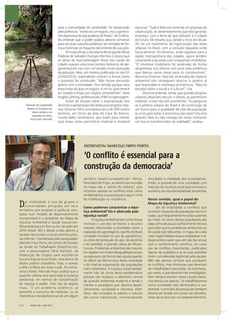 FOTO:NATALIACALZAVARA
Terreiros de candomblé
devem se localizar em
áreas verdes e ser
erguidos na terra,
nunca em concreto
RADIS 129 • JUN/ 2013[16]
para a comunidade de candomblé, foi tamponado
pela prefeitura. “Antes era um esgoto, mas a gente ti-
nha esperança de que pudesse serlimpo”, diz Cristina.
Ela entende que o poder público deveria conversar
para ver quais soluções poderiam ser tomadas de for-
ma a minimizar os impactos decorrentes de sua ação.
Em nota oficial, a Secretaria Municipal de Obras
Públicas de Salvador (Sucop) informou à época que
as obras de macrodrenagem feitas nos canais da
cidade visavam solucionar pontos históricos de ala-
gamentos em rios com um estado muito avançado
de poluição. Mas, em matéria publicada no site G1
(22/03/2012), especialistas criticam a forma como
o processo foi conduzido: “Não houve discussão
aberta com a sociedade. Fico sentida porque essa
área é mais do que um esgoto, é um rio, que merece
ser tratado e limpo por órgãos competentes”, disse
Angela Lühning, professora da UFBA na reportagem.
Autor de estudo sobre a expropriação dos
terrenos e apropriação das áreas para projetos urba-
nos, Diosmar Filho contabiliza cerca de 500 outros
terreiros, em torno da área do Casa da Branca,
muitos deles centenários, que lutam para manter
suas áreas como patrimônio material e imaterial
nacional. “Tudo é feito em nome de um processo de
urbanização, do desenvolvimento que está gerando
emprego, com o lema de que Salvador é a cidade
do futuro. Ele ressalta que, desde o início do século
20, há um movimento de higienização das áreas
urbanas no Brasil, com a exclusão daquelas onde
havia terreiros. Os terreiros, antes expulsos para a
região metropolitana das cidades, agora perdem
novamente suas áreas com a expansão imobiliária.
“O interesse imobiliário foi acelerado de forma
vergonhosa nos últimos oito anos pela prefeitura
que liberou várias áreas para os condomínios”,
denuncia Diosmar. Para ele, os estudos de impacto
ambiental não conseguem abarcar o cenário já
que respondem a interesses econômicos. “Não há
estudos sobre o social e o cultural”, cita.
Diosmar entende, ainda, que grandes projetos
urbanos deveriam discutir o direito ao patrimônio
material – e isso não tem acontecido. “Eu pergunto
se a política urbana do Brasil é de construção de
um futuro para a qualidade de vida da população
ou é só para botar a economia para girar? Ela está
girando. Mas eu não consigo ver nesse momento
um futuro transformador da realidade”, analisa.
Dar visibilidade à luta de grupos e
comunidades atingidas em seus
territórios por projetos e políticas pau-
tados num modelo de desenvolvimento
insustentável é o propósito do Mapa da
Injustiça Ambiental e Saúde (www.con-
flitoambiental.icict.fiocruz.br), lançado em
2010 (Radis 95) e desde então aberto a
receber denúncias e outras contribuições,
via internet. Coordenado pelo pesquisador
Marcelo Firpo Porto, do Centro de Estudos
da Saúde do Trabalhador (Ensp/Fiocruz),
com a pesquisadora Tânia Pacheco, da
Federação de Órgãos para Assistência
Social e Educacional (Fase), esse banco de
dados público possibilita, hoje, o acesso
a 400 conflitos em todo o país. Em entre-
vista à Radis, Marcelo Firpo analisa que a
questão urbana está associada à injustiça
ambiental, em termos de concentração
de riqueza e poder, mas não se esgota
nisso. “É um problema sistêmico: se
aumenta o consumo de materiais, ou se
intensifica o metabolismo social, em algum
território, haverá consequências”, afirma.
Para Marcelo Firpo, as denúncias reunidas
no mapa são a “ponta do iceberg”, pois
mostram apenas os conflitos tidos como
emblemáticos e que possuem algum nível
de mobilização ou resistência.
Como podemos caracterizar a injus-
tiça ambiental? Ela é abarcada pela
injustiça social?
A injustiça ambiental tem como forças
motrizes o uso dos territórios e recursos
naturais relacionado a atividades como a
expansão do agronegócio, que fez do Brasil
campeão mundial no uso de agrotóxicos;
os ciclos de produção do aço, do alumínio
e do petróleo; e grandes obras de infraes-
trutura. Problemas ambientais são maiores
em regiões com maior desigualdade social e
se expressam de forma mais aguda quando
há déficit de democracia dessa sociedade
e do nível de organização das populações
mais vulneráveis. A injustiça social isolada-
mente não dá conta dessa problemática
porque não incopora o elemento central
da questão ambiental moderna e tende a
manter o paradigma que dissocia desen-
volvimento, sociedade e natureza. Além
disso, não considera os saberes e culturas
dos povos tradicionais, intrinsecamente
vinculados à vitalidade dos ecossistemas.
Então, é possível ter uma sociedade com
redução da injustiça social que promova o
aumento da insustentabilidade ambiental.
Nesse sentido, qual o papel do
Mapa da Injustiça Ambiental?
Ele dá visibilidade a conflitos que
envolvem situações de populações discrimi-
nadas, que frequentemente estão ausentes
da mídia. As vozes dessas populações são
tidas como de pouco conhecimento técnico
para dizer que os problemas ambientais ou
de saúde são relevantes. O mapa dá a elas
maior legitimidade e busca estabelecer o di-
álogo entre o saber que vem das denúncias
com o conhecimento cientifico. Os casos
são de conflitos importantes, publicados
depois de avaliados e se as suas questões
forem consideradas legítimas pela equipe.
Não são apenas certezas que produzem
os conflitos, mas incertezas que deveriam
ser trabalhadas e escutadas. As incertezas,
por vezes, é que deveriam ser investigadas.
Nem sempre existem nexos causais claros,
mas denúncias apenas. Se trabalhássemos
numa sociedade mais democrática e sus-
tentável, o princípio da precaução também
deveria ser levado em conta nas decisões,
antes de se licenciar um empreendimento.
ENTREVISTA/ MARCELO FIRPO PORTO
‘O conflito é essencial para a
construção da democracia’
 