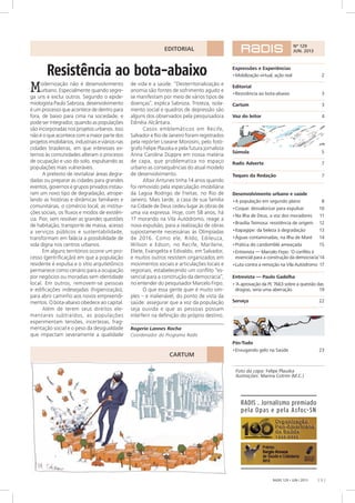 RADIS 129 • JUN / 2013 [ 3 ]
CARTUM
Resistência ao bota-abaixo
RADIS . Jornalismo premiado
pela Opas e pela Asfoc-SN
Modernização não é desenvolvimento
urbano. Especialmente quando segre-
ga uns e exclui outros. Segundo o epide-
miologista Paulo Sabroza, desenvolvimento
é um processo que acontece de dentro para
fora, de baixo para cima na sociedade, e
pode ser integrador, quando as populações
são incorporadas nos projetos urbanos. Isso
não é o que acontece com a maior parte dos
projetos imobiliários, industriais e viários nas
cidades brasileiras, em que interesses ex-
ternos às comunidades alteram o processo
de ocupação e uso do solo, expulsando as
populações mais vulneráveis.
A pretexto de revitalizar áreas degra-
dadas ou preparar as cidades para grandes
eventos, governos e grupos privados instau-
ram um novo tipo de degradação, atrope-
lando as histórias e dinâmicas familiares e
comunitárias, o comércio local, as institui-
ções sociais, os fluxos e modos de existên-
cia. Pior, sem resolver as grandes questões
de habitação, transporte de massa, acesso
a serviços públicos e sustentabilidade,
transformam em falácia a possibilidade de
vida digna nos centros urbanos.
Em alguns territórios ocorre um pro-
cesso (gentrificação) em que a população
residente é expulsa e o sítio arquitetônico
permanece como cenário para a ocupação
por negócios ou moradias sem identidade
local. Em outros, removem-se pessoas
e edificações indesejadas (higienização),
para abrir caminho aos novos empreendi-
mentos. O bota-abaixo obedece ao capital.
Além de terem seus direitos ele-
mentares subtraídos, as populações
experimentam tensões, incertezas, frag-
mentação social e o peso da desigualdade
que impactam severamente a qualidade
de vida e a saúde. “Desterritorialização e
anomia são fontes de sofrimento agudo e
se manifestam por meio de vários tipos de
doenças”, explica Sabroza. Tristeza, isola-
mento social e quadros de depressão são
alguns dos observados pela pesquisadora
Edinéia Alcântara.
Casos emblemáticos em Recife,
Salvador e Rio de Janeiro foram registrados
pela repórter Liseane Morosini, pelo fotó-
grafo Felipe Plauska e pela futura jornalista
Anna Carolina Düppre em nossa matéria
de capa, que problematiza no espaço
urbano as consequências do atual modelo
de desenvolvimento.
Altair Antunes tinha 14 anos quando
foi removido pela especulação imobiliária
da Lagoa Rodrigo de Freitas, no Rio de
Janeiro. Mais tarde, a casa de sua família
na Cidade de Deus cedeu lugar às obras de
uma via expressa. Hoje, com 58 anos, há
17 morando na Vila Autódromo, reage a
nova expulsão, para a realização de obras
supostamente necessárias às Olimpíadas
de 2016. Como ele, Rildo, Edileuza,
Wilson e Edson, no Recife, Marilene,
Eliete, Evangelita e Edivaldo, em Salvador,
e muitos outros resistem organizados em
movimentos sociais e articulações locais e
regionais, estabelecendo um conflito “es-
sencial para a construção da democracia”,
no entender do pesquisador Marcelo Firpo.
O que essa gente quer é muito sim-
ples – e inalienável, do ponto de vista da
saúde: assegurar que a voz da população
seja ouvida e que as pessoas possam
interferir na definição do próprio destino.
Rogerio Lannes Rocha
Coordenador do Programa Radis
Foto da capa: Felipe Plauska
Ilustrações: Marina Cotrim (M.C.)
Expressões e Experiências
•	Mobilização virtual, ação real	 2
Editorial
•	Resistência ao bota-abaixo	 3
Cartum	 3
Voz do leitor	 4
Súmula	 5
Radis Adverte	 7
Toques da Redação	 7
Desenvolvimento urbano e saúde
•	A população em segundo plano	 8
•	Coque: desvalorizar para expulsar	 10
•	Na Ilha de Deus, a voz dos moradores	 11
•	Brasília Teimosa: resistência de origem	 12
•	Itapagipe: da beleza à degradação	 13
•	Águas contaminadas, na Ilha de Maré	 14
•	Prática do candomblé ameaçada	 15
•	Entrevista — Marcelo Firpo: ‘O conflito é
essencial para a construção da democracia’	14
•	Luta contra a remoção na Vila Autódromo 	17
Entrevista — Paulo Gadelha	
•	‘A aprovação da PL 7663 sobre a questão das
drogras, seria uma aberração	 19
Serviço	 22
Pós-Tudo
•	Enxugando gelo na Saúde	 23
Nº 129
JUN. 2013EDITORIAL
 