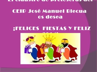 El claustro de profesoras del
CEIP José Manuel Blecua
os desea
¡FELICES FIESTAS Y FELIZ
2014!

 