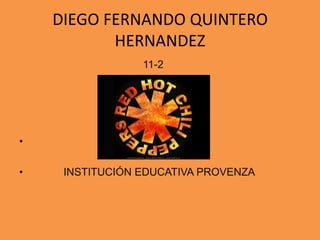 DIEGO FERNANDO QUINTERO HERNANDEZ 11-2  INSTITUCIÓN EDUCATIVA PROVENZA 