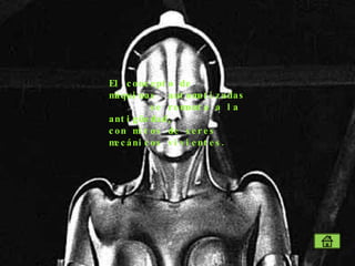 El concepto de   máquinas  automatizadas  se remonta a la antigüedad,  con mitos de seres mecánicos vivientes.   