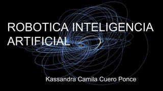 ROBOTICA INTELIGENCIA
ARTIFICIAL
Kassandra Camila Cuero Ponce
 