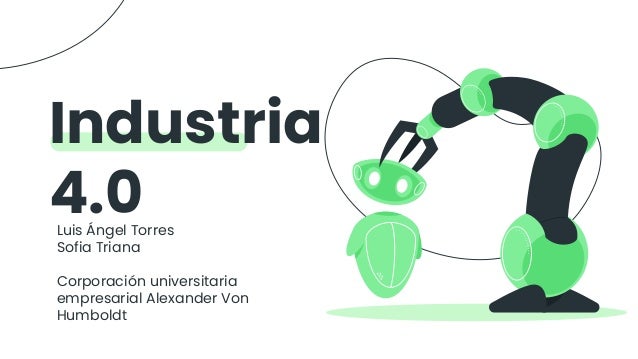 Industria
4.0
Luis Ángel Torres
Sofia Triana
Corporación universitaria
empresarial Alexander Von
Humboldt
 