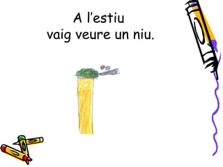 A l’estiu
vaig veure un niu.
 