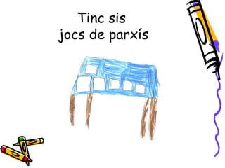 Tinc sis
jocs de parxís
 
