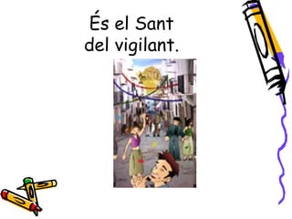És el Sant
del vigilant.
 