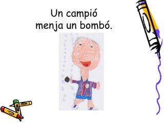 Un campió
menja un bombó.
 