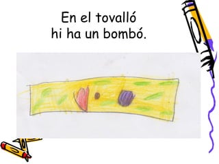 En el tovalló
hi ha un bombó.
 