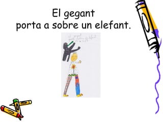 El gegant
porta a sobre un elefant.
 