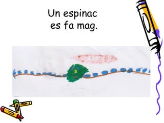 Un espinac
es fa mag.
 