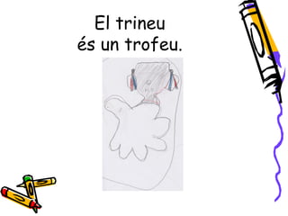 El trineu
és un trofeu.
 