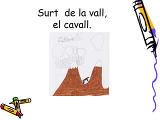 Surt de la vall,
   el cavall.
 