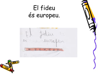 El fideu
és europeu.
 