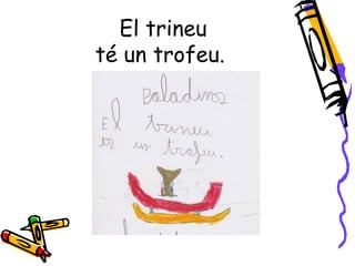 El trineu
té un trofeu.
 
