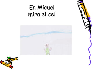En Miquel
mira el cel
 